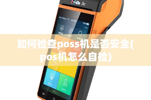 如何检查poss机是否安全(pos机怎么自检)