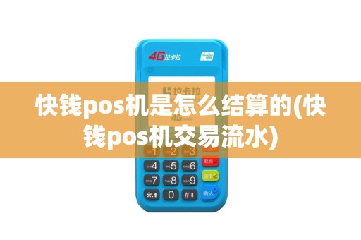 快钱pos机是怎么结算的(快钱pos机交易流水)