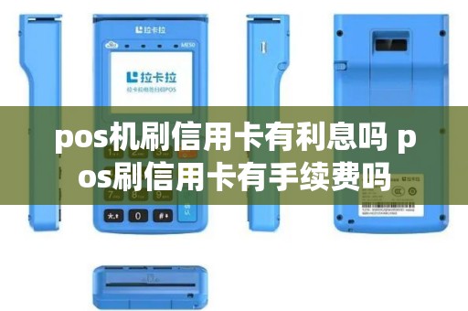 pos机刷信用卡有利息吗 pos刷信用卡有手续费吗