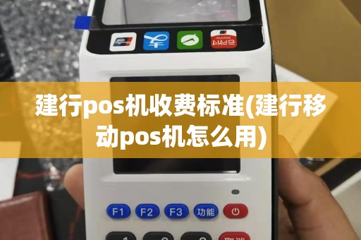 建行pos机收费标准(建行移动pos机怎么用)
