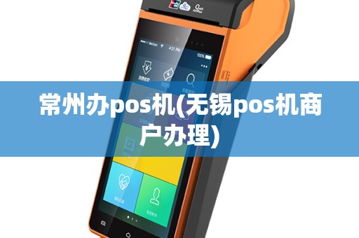 常州办pos机(无锡pos机商户办理)
