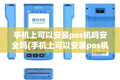 手机上可以安装pos机吗安全吗(手机上可以安装pos机吗)
