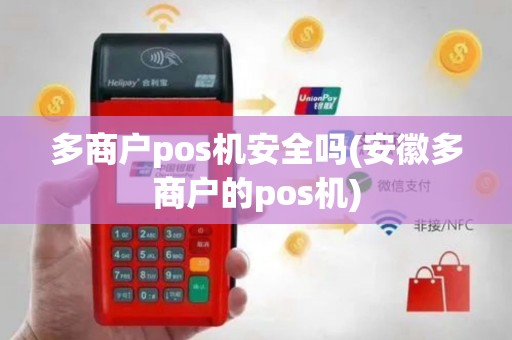 多商户pos机安全吗(安徽多商户的pos机)