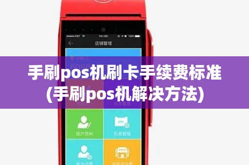 手刷pos机刷卡手续费标准(手刷pos机解决方法)