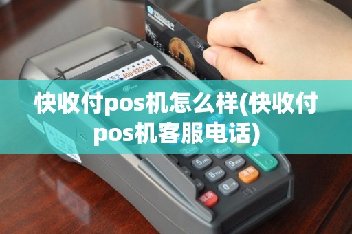 快收付pos机怎么样(快收付pos机客服电话)