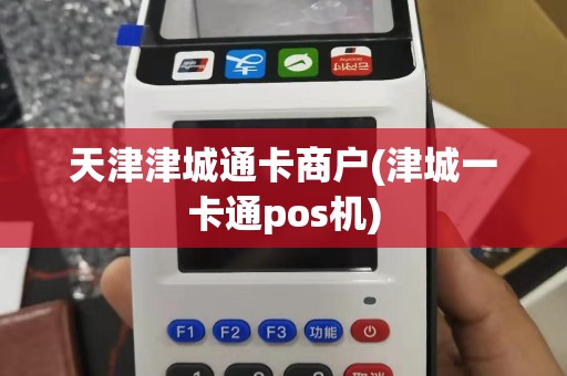 天津津城通卡商户(津城一卡通pos机)