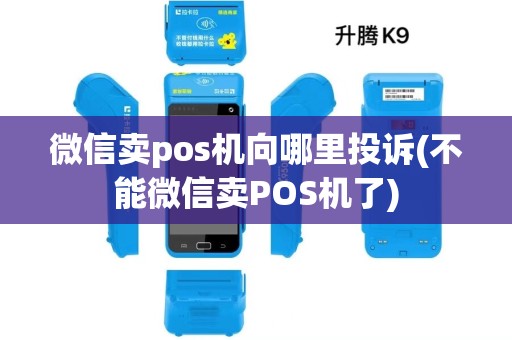 微信卖pos机向哪里投诉(不能微信卖POS机了)