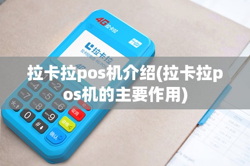 拉卡拉pos机介绍(拉卡拉pos机的主要作用)