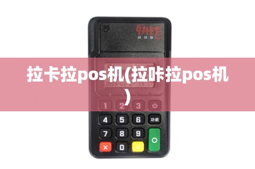 拉卡拉pos机(拉咔拉pos机)