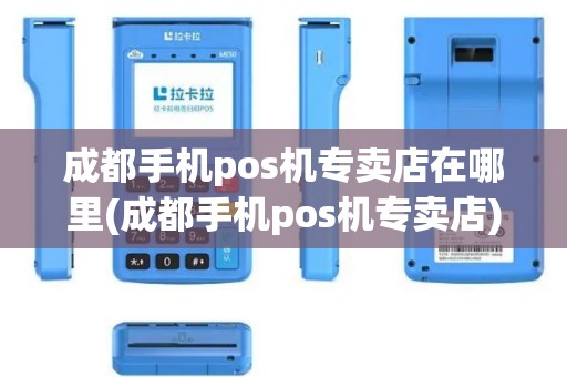 成都手机pos机专卖店在哪里(成都手机pos机专卖店)