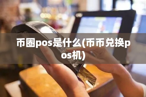 币圈pos是什么(币币兑换pos机)