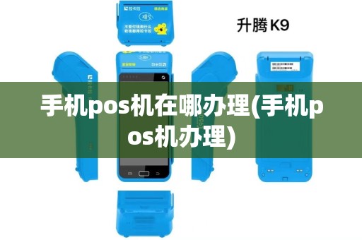 手机pos机在哪办理(手机pos机办理)