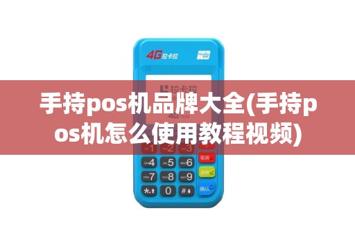 手持pos机品牌大全(手持pos机怎么使用教程视频)