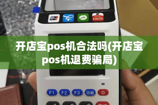 开店宝pos机合法吗(开店宝pos机退费骗局)