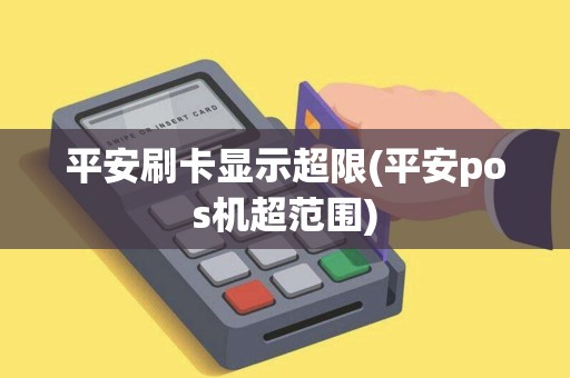 平安刷卡显示超限(平安pos机超范围)