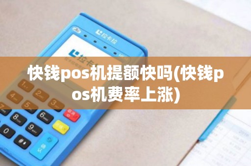 快钱pos机提额快吗(快钱pos机费率上涨)