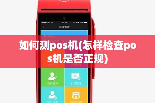 如何测pos机(怎样检查pos机是否正规)