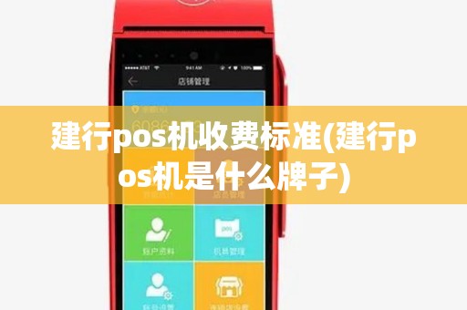 建行pos机收费标准(建行pos机是什么牌子)