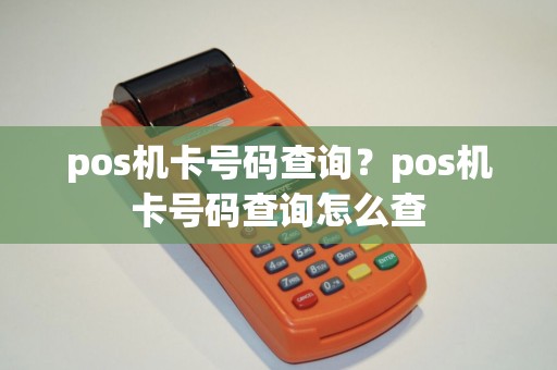 pos机卡号码查询？pos机卡号码查询怎么查