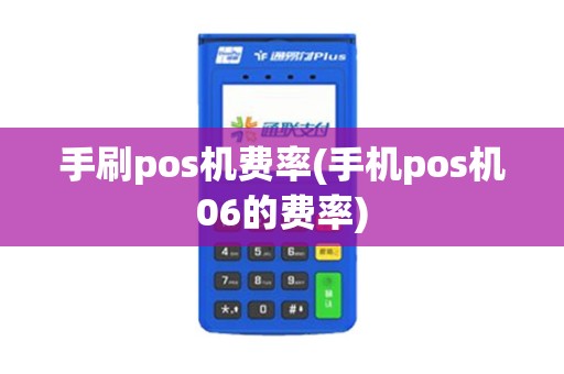 手刷pos机费率(手机pos机06的费率)