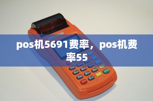 pos机5691费率，pos机费率55