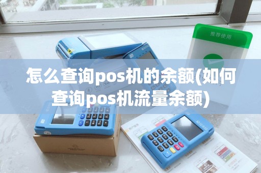 怎么查询pos机的余额(如何查询pos机流量余额)