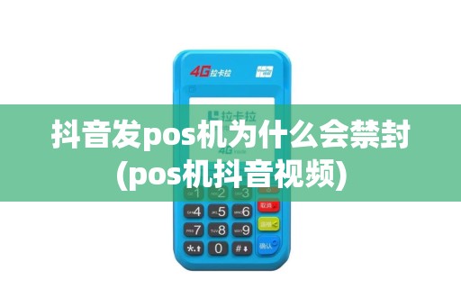 抖音发pos机为什么会禁封(pos机抖音视频)