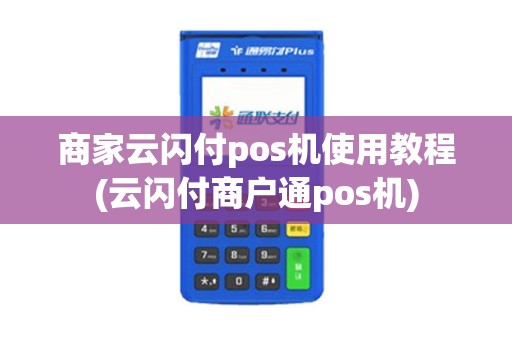 商家云闪付pos机使用教程(云闪付商户通pos机)