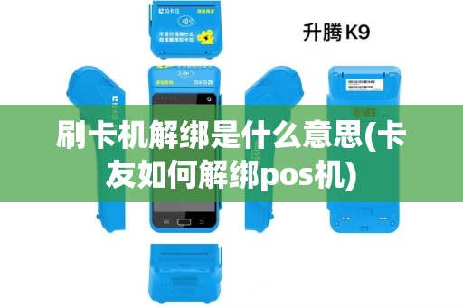 刷卡机解绑是什么意思(卡友如何解绑pos机)