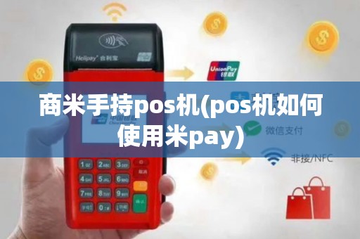 商米手持pos机(pos机如何使用米pay)