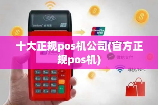 十大正规pos机公司(官方正规pos机)