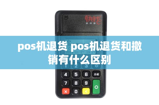 pos机退货 pos机退货和撤销有什么区别