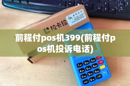 前程付pos机399(前程付pos机投诉电话)