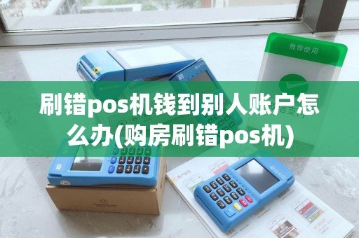 刷错pos机钱到别人账户怎么办(购房刷错pos机)