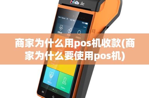 商家为什么用pos机收款(商家为什么要使用pos机)