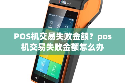 POS机交易失败金额？pos机交易失败金额怎么办