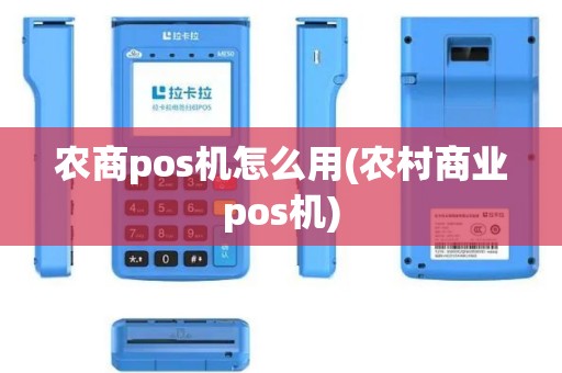 农商pos机怎么用(农村商业pos机)