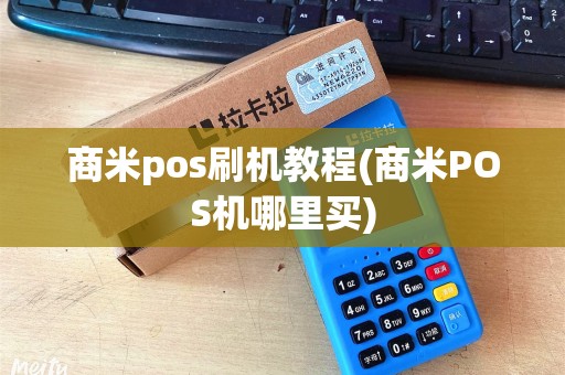 商米pos刷机教程(商米POS机哪里买)