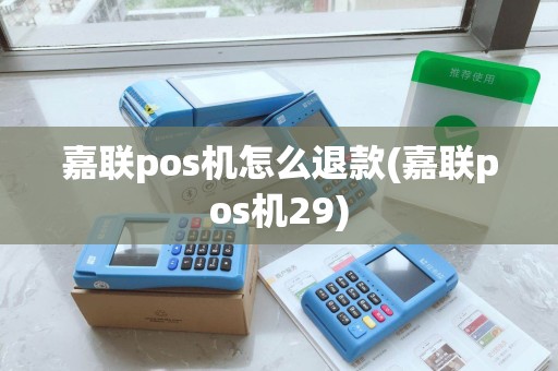 嘉联pos机怎么退款(嘉联pos机29)