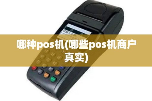 哪种pos机(哪些pos机商户真实)