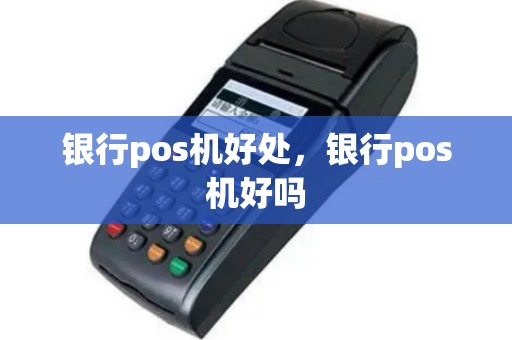 银行pos机好处，银行pos机好吗