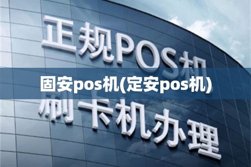 固安pos机(定安pos机)