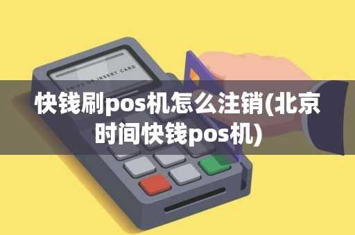 快钱刷pos机怎么注销(北京时间快钱pos机)