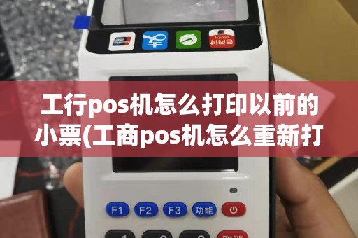 工行pos机怎么打印以前的小票(工商pos机怎么重新打单)