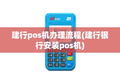 建行pos机办理流程(建行银行安装pos机)