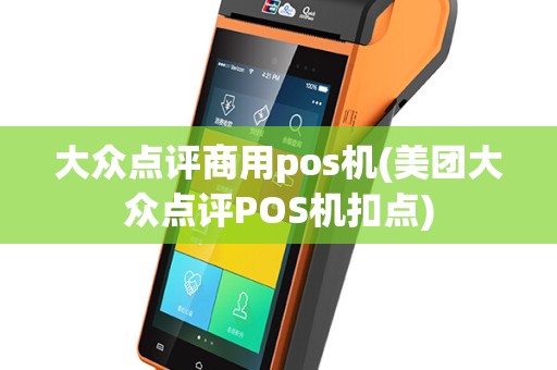 大众点评商用pos机(美团大众点评POS机扣点)