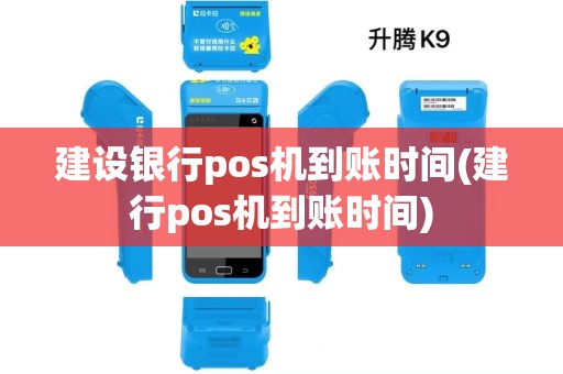建设银行pos机到账时间(建行pos机到账时间)