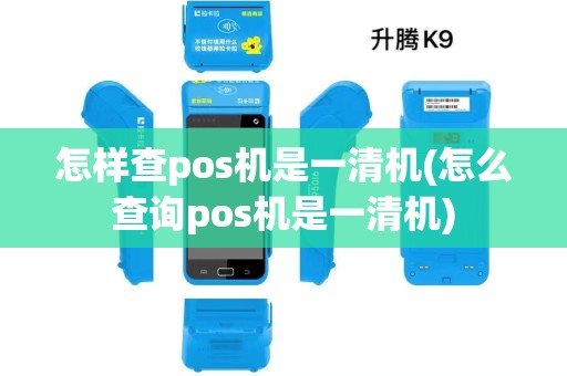 怎样查pos机是一清机(怎么查询pos机是一清机)