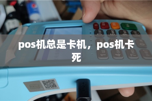 pos机总是卡机，pos机卡死