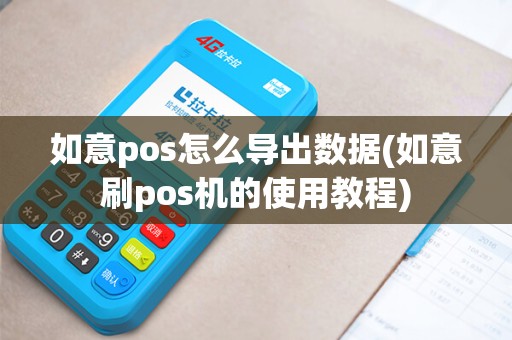 如意pos怎么导出数据(如意刷pos机的使用教程)